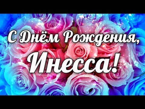 Видео поздравление с днём рождения для Инессы! Красивые слова 